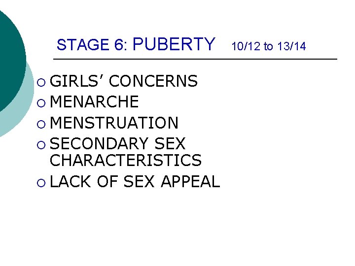 STAGE 6: PUBERTY ¡ GIRLS’ CONCERNS ¡ MENARCHE ¡ MENSTRUATION ¡ SECONDARY SEX CHARACTERISTICS