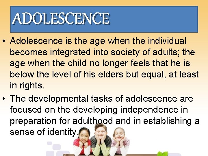 ADOLESCENCE • Adolescence is the age when the individual becomes integrated into society of