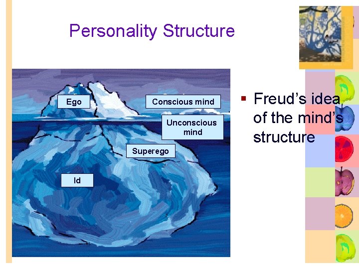 Personality Structure Ego Conscious mind Unconscious mind Superego Id § Freud’s idea of the