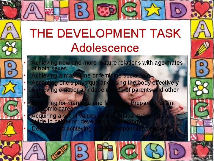 THE DEVELOPMENT TASK Adolescence • Achieving new and more mature relations with age-mates of