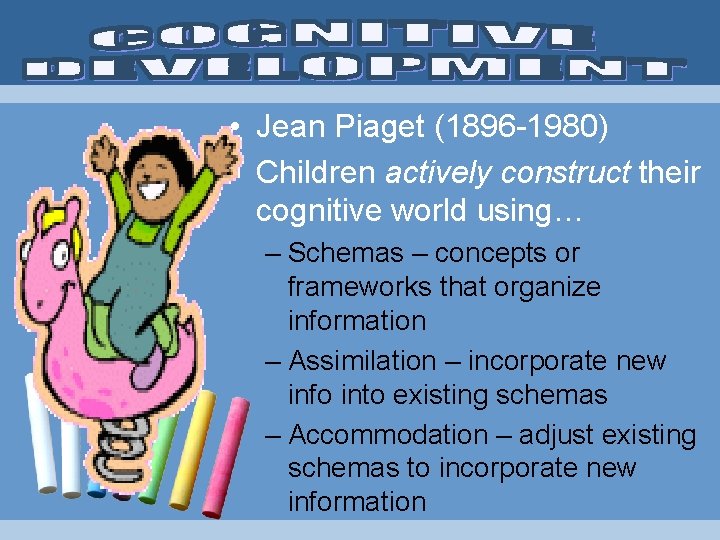  • Jean Piaget (1896 -1980) • Children actively construct their cognitive world using…