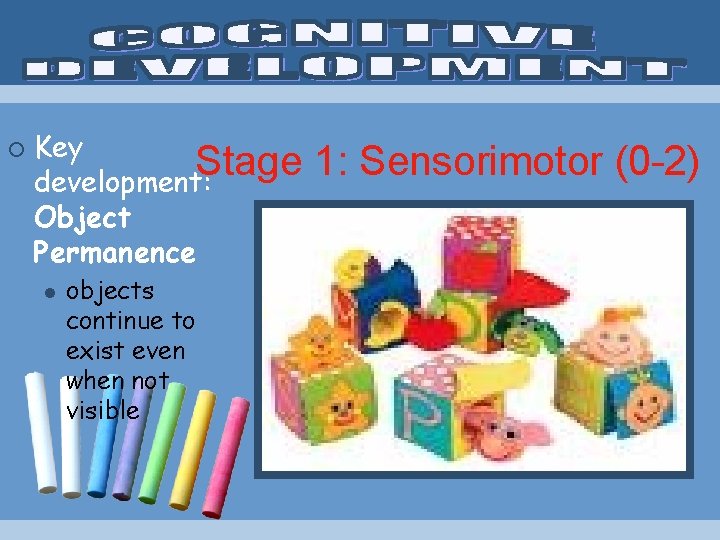 ¡ Key Stage development: Object Permanence l objects continue to exist even when not