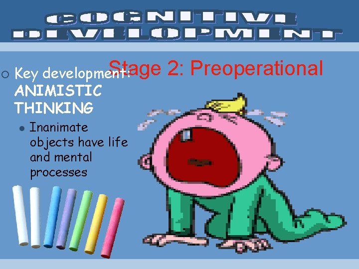 ¡ Stage Key development: ANIMISTIC THINKING l Inanimate objects have life and mental processes