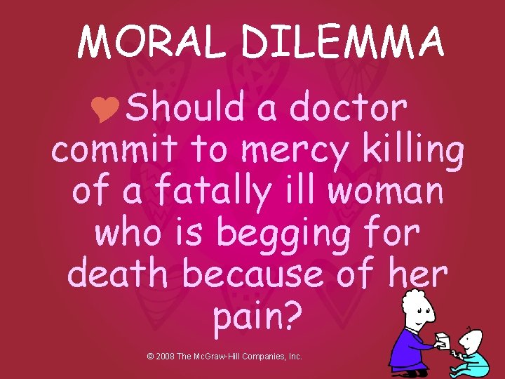 MORAL DILEMMA YShould a doctor commit to mercy killing of a fatally ill woman