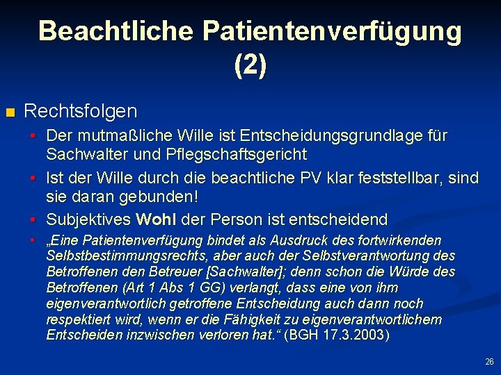 Beachtliche Patientenverfügung (2) n Rechtsfolgen • Der mutmaßliche Wille ist Entscheidungsgrundlage für Sachwalter und