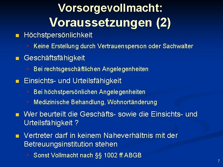 Vorsorgevollmacht: Voraussetzungen (2) n Höchstpersönlichkeit • Keine Erstellung durch Vertrauensperson oder Sachwalter n Geschäftsfähigkeit