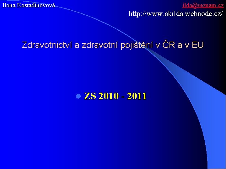 Ilona Kostadinovová ilda@seznam. cz http: //www. akilda. webnode. cz/ Zdravotnictví a zdravotní pojištění v