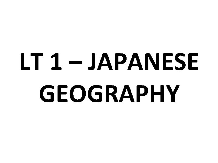 LT 1 – JAPANESE GEOGRAPHY 