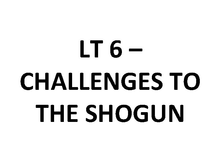 LT 6 – CHALLENGES TO THE SHOGUN 