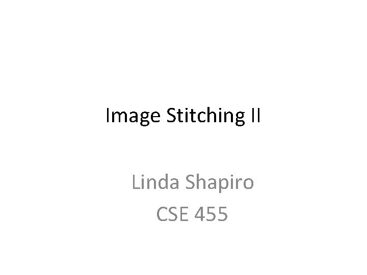 Image Stitching II Linda Shapiro CSE 455 