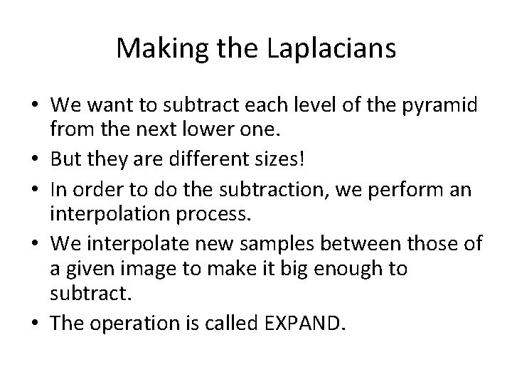 Making the Laplacians • We want to subtract each level of the pyramid from