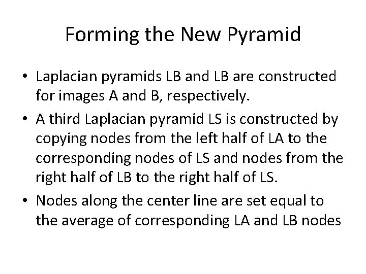 Forming the New Pyramid • Laplacian pyramids LB and LB are constructed for images