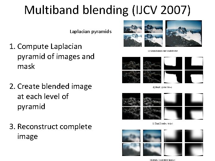 Multiband blending (IJCV 2007) Laplacian pyramids 1. Compute Laplacian pyramid of images and mask