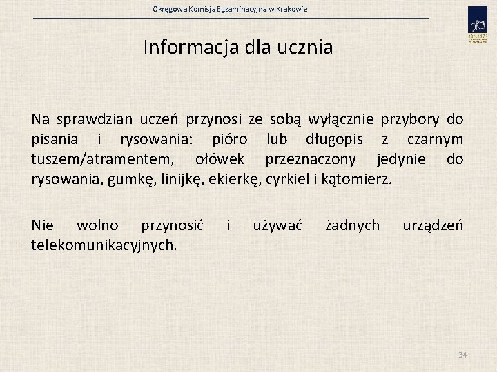 Okręgowa Komisja Egzaminacyjna w Krakowie Informacja dla ucznia Na sprawdzian uczeń przynosi ze sobą