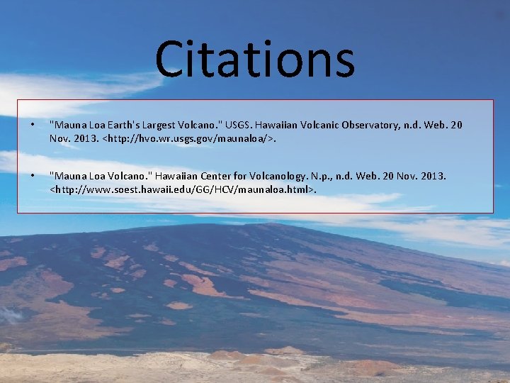 Citations • "Mauna Loa Earth's Largest Volcano. " USGS. Hawaiian Volcanic Observatory, n. d.