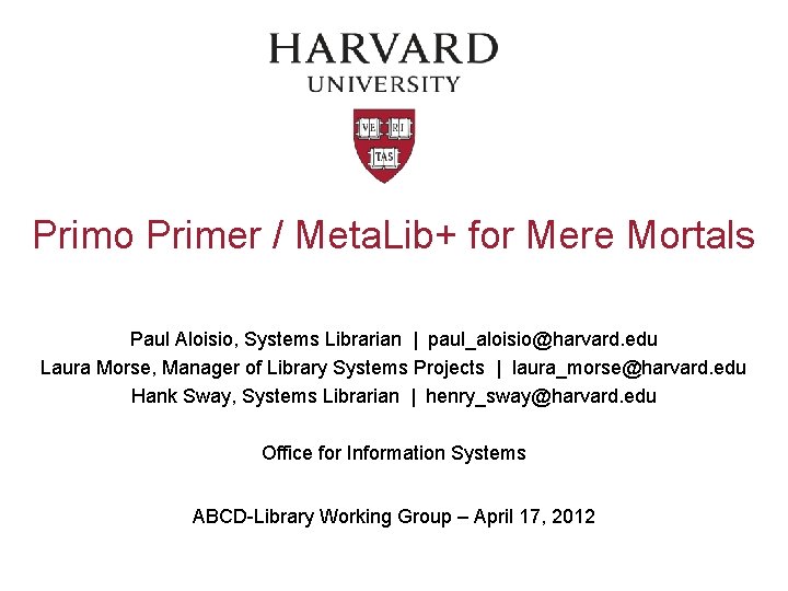 Primo Primer / Meta. Lib+ for Mere Mortals Paul Aloisio, Systems Librarian | paul_aloisio@harvard.