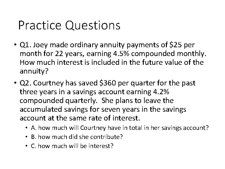 Practice Questions • Q 1. Joey made ordinary annuity payments of $25 per month