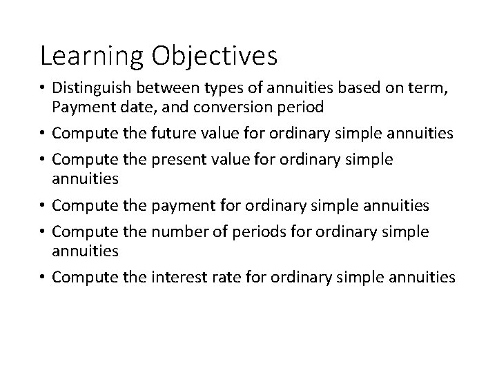 Learning Objectives • Distinguish between types of annuities based on term, Payment date, and