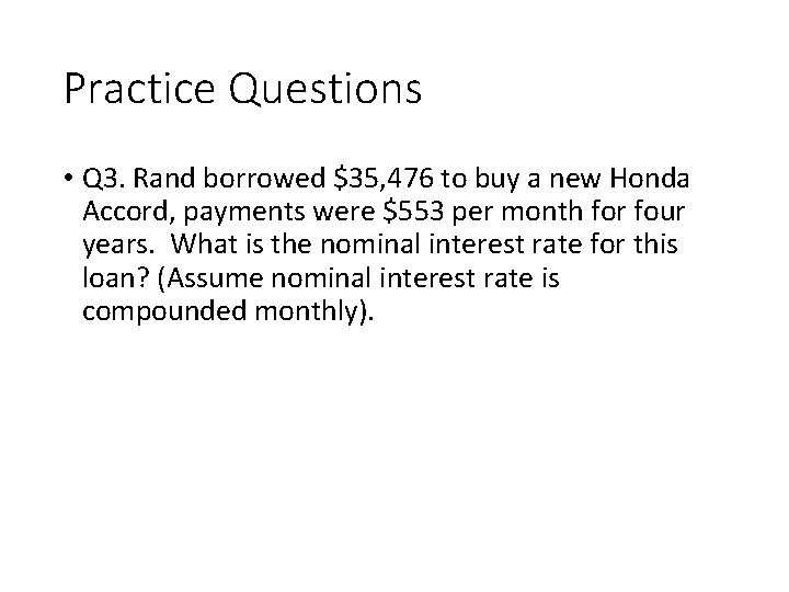 Practice Questions • Q 3. Rand borrowed $35, 476 to buy a new Honda