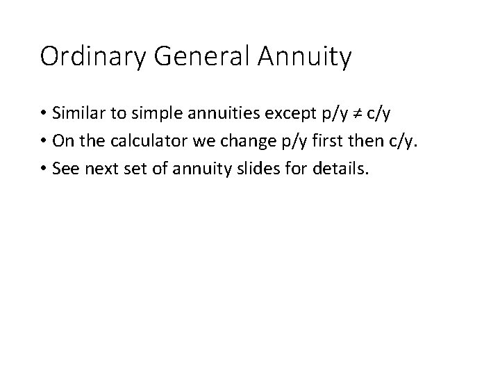 Ordinary General Annuity • Similar to simple annuities except p/y ≠ c/y • On