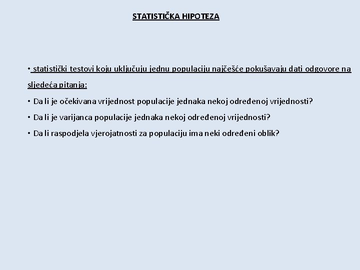 STATISTIČKA HIPOTEZA • statistički testovi koju uključuju jednu populaciju najčešće pokušavaju dati odgovore na