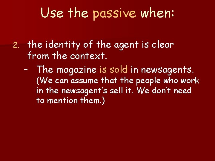 Use the passive when: 2. the identity of the agent is clear from the