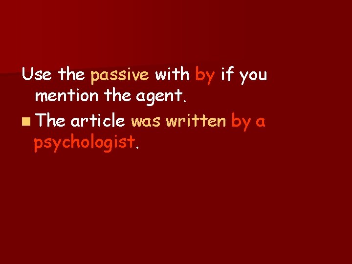 Use the passive with by if you mention the agent. n The article was