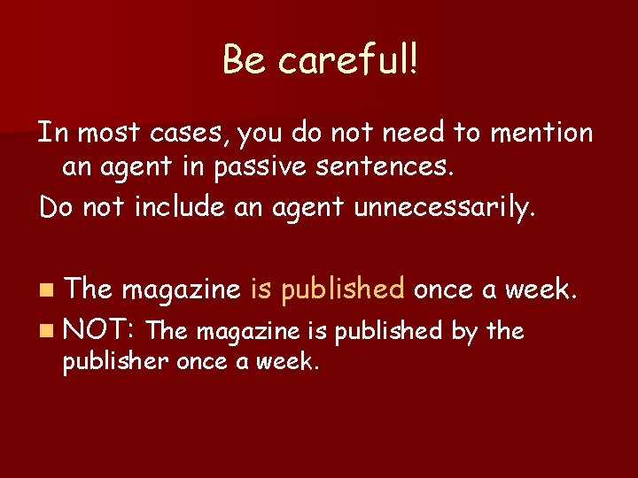 Be careful! In most cases, you do not need to mention an agent in