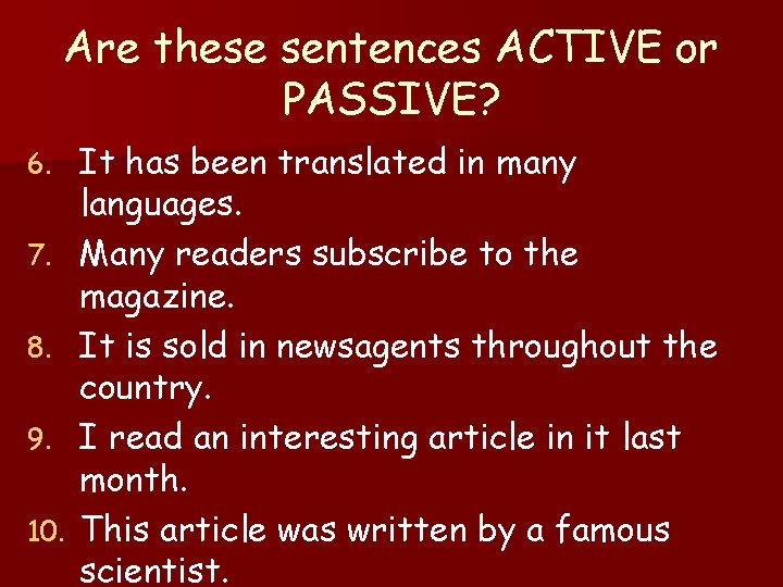 Are these sentences ACTIVE or PASSIVE? 6. 7. 8. 9. 10. It has been