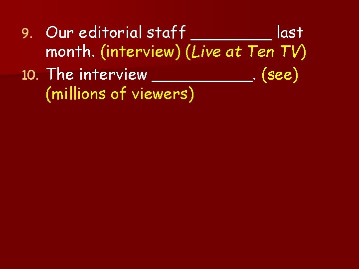 Our editorial staff ____ last month. (interview) (Live at Ten TV) 10. The interview