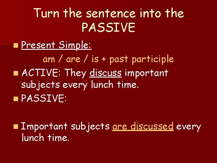 Turn the sentence into the PASSIVE n Present Simple: am / are / is