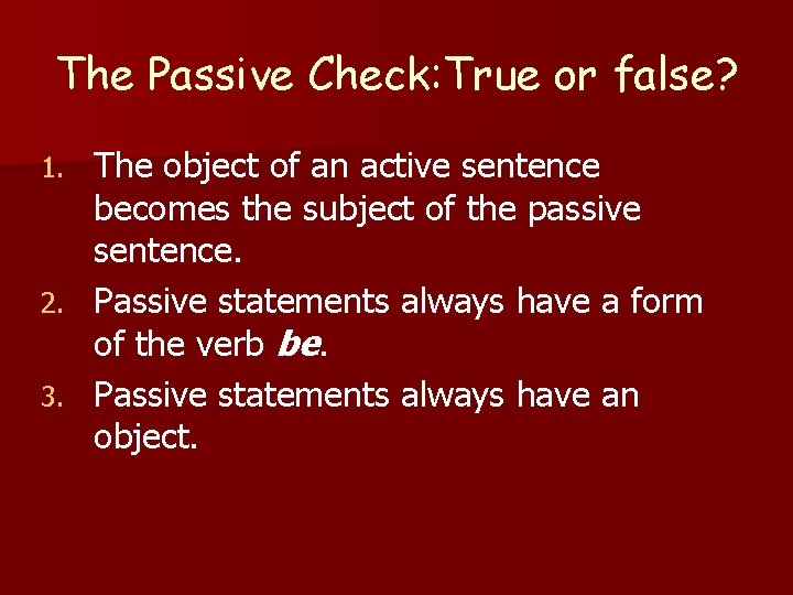 The Passive Check: True or false? The object of an active sentence becomes the