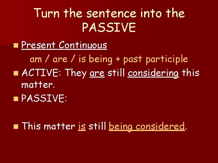 Turn the sentence into the PASSIVE n Present Continuous am / are / is