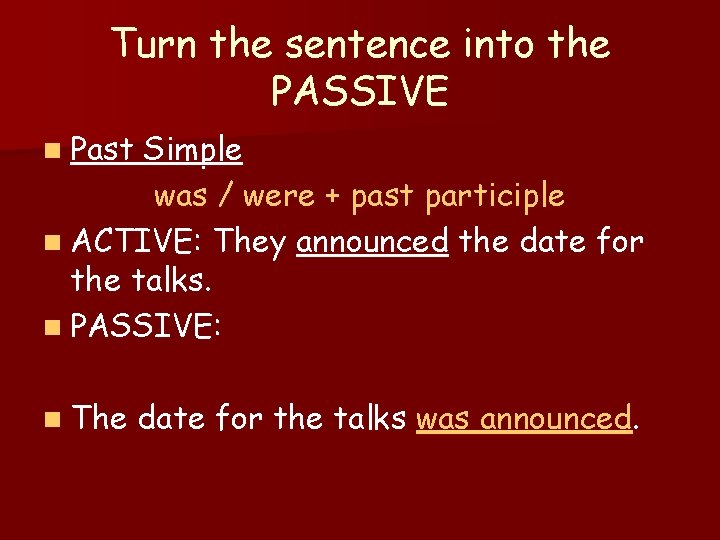 Turn the sentence into the PASSIVE n Past Simple was / were + past