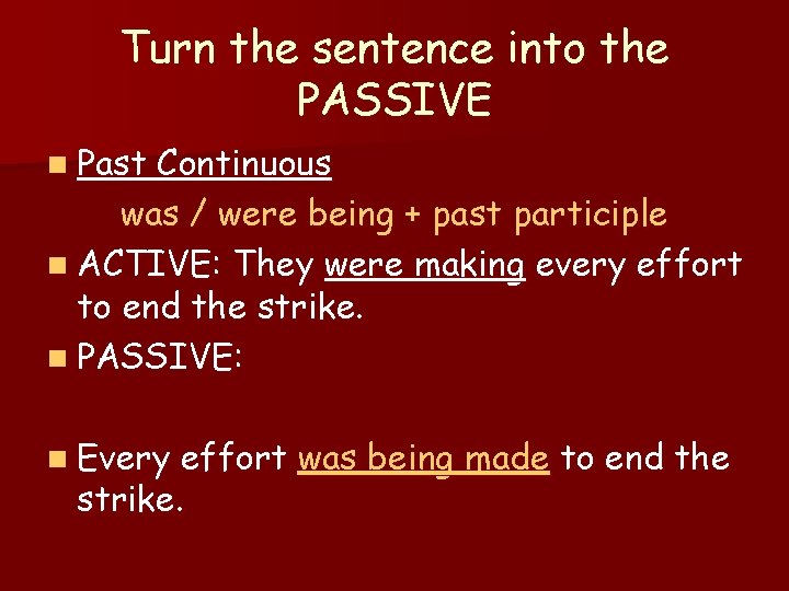 Turn the sentence into the PASSIVE n Past Continuous was / were being +