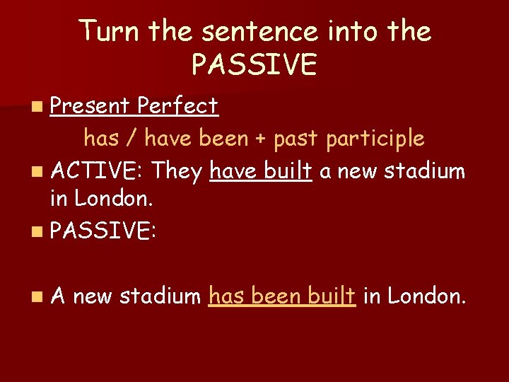 Turn the sentence into the PASSIVE n Present Perfect has / have been +
