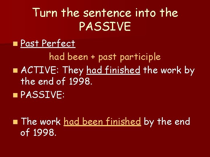 Turn the sentence into the PASSIVE n Past Perfect had been + past participle