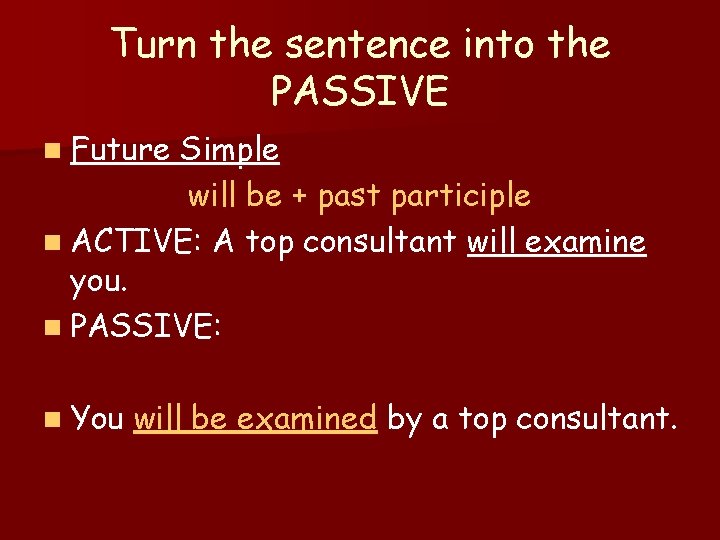 Turn the sentence into the PASSIVE n Future Simple will be + past participle