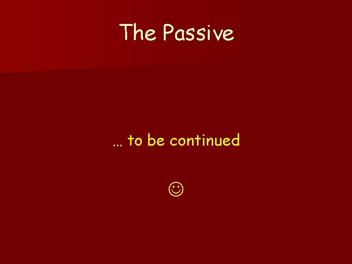 The Passive … to be continued 