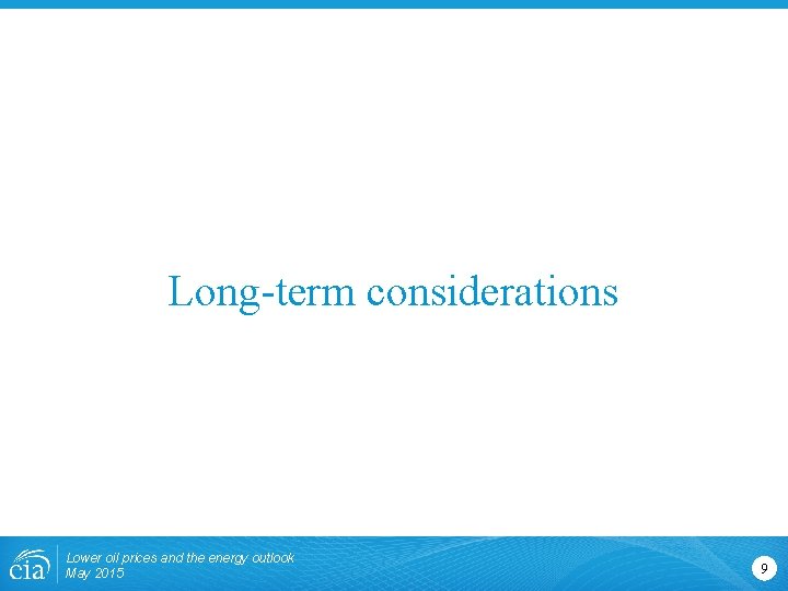 Long-term considerations Lower oil prices and the energy outlook May 2015 9 