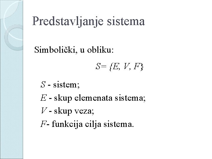 Predstavljanje sistema Simbolički, u obliku: S= {E, V, F} S - sistem; E -