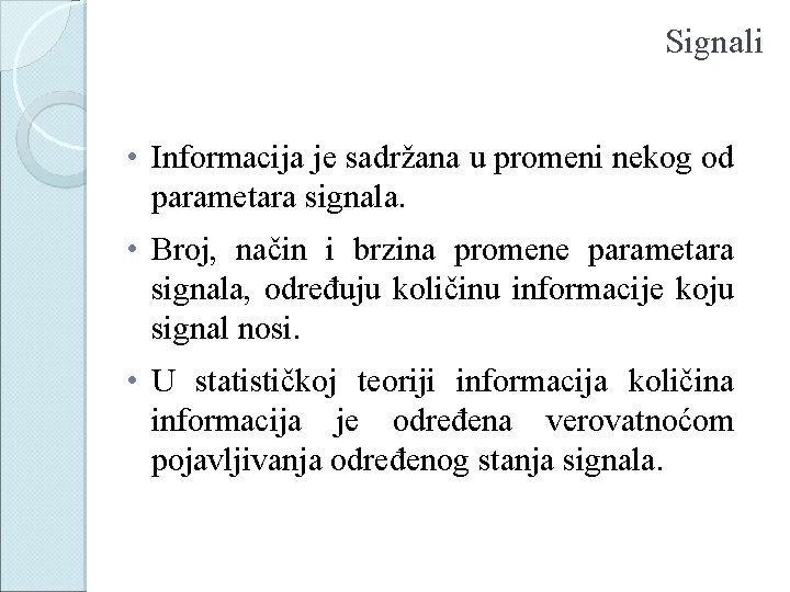 Signali • Informacija je sadržana u promeni nekog od parametara signala. • Broj, način