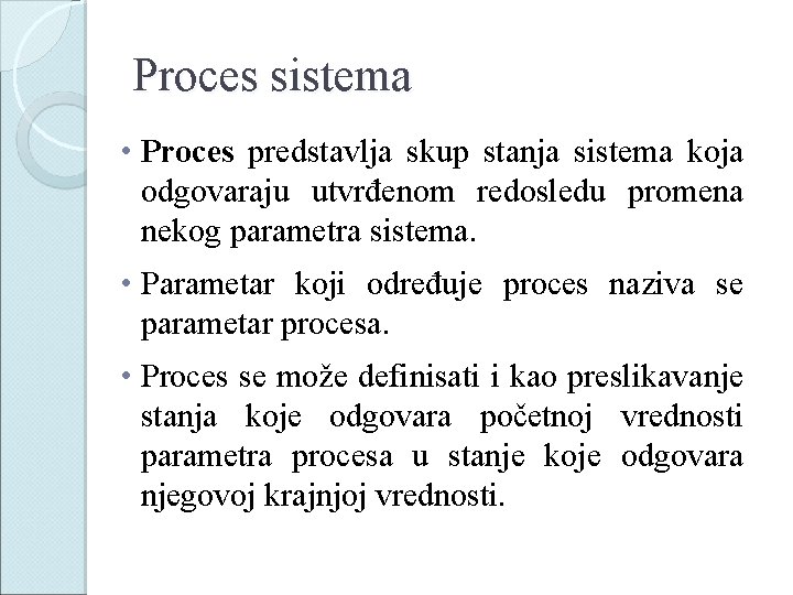 Proces sistema • Proces predstavlja skup stanja sistema koja odgovaraju utvrđenom redosledu promena nekog