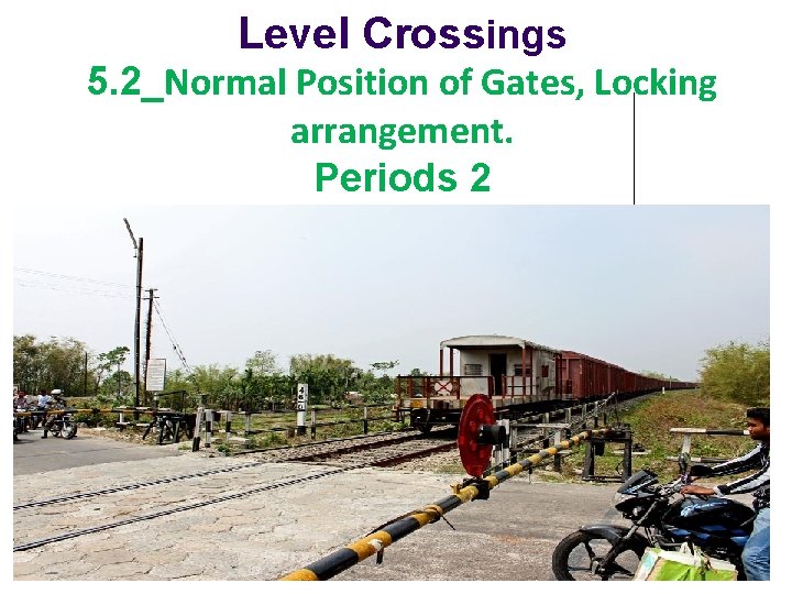 Level Crossings 5. 2_Normal Position of Gates, Locking arrangement. Periods 2 