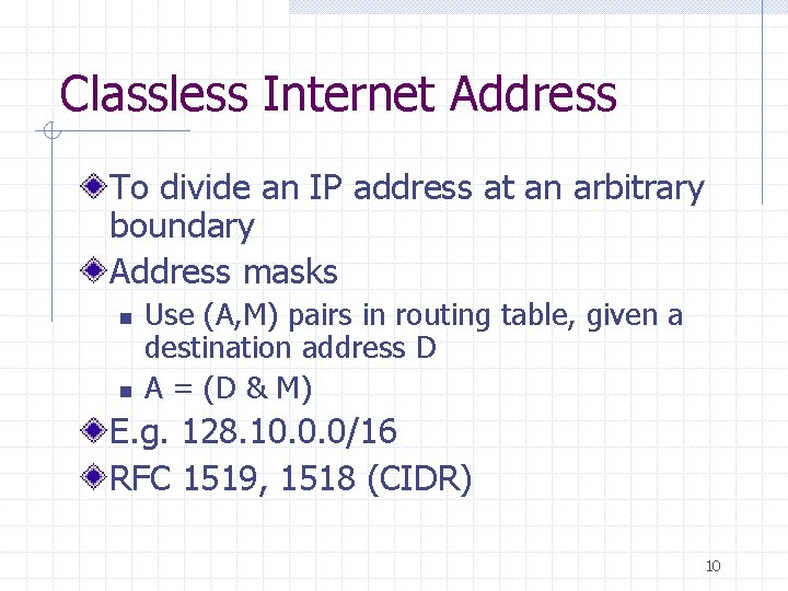Classless Internet Address To divide an IP address at an arbitrary boundary Address masks