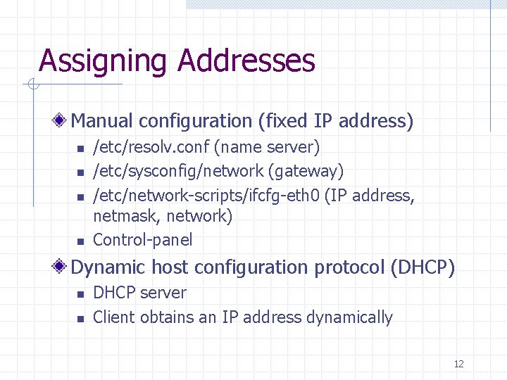 Assigning Addresses Manual configuration (fixed IP address) n n /etc/resolv. conf (name server) /etc/sysconfig/network