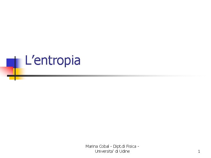 L’entropia Marina Cobal - Dipt. di Fisica Universita' di Udine 1 