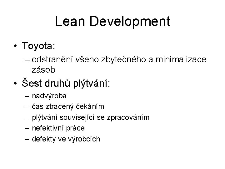 Lean Development • Toyota: – odstranění všeho zbytečného a minimalizace zásob • Šest druhů