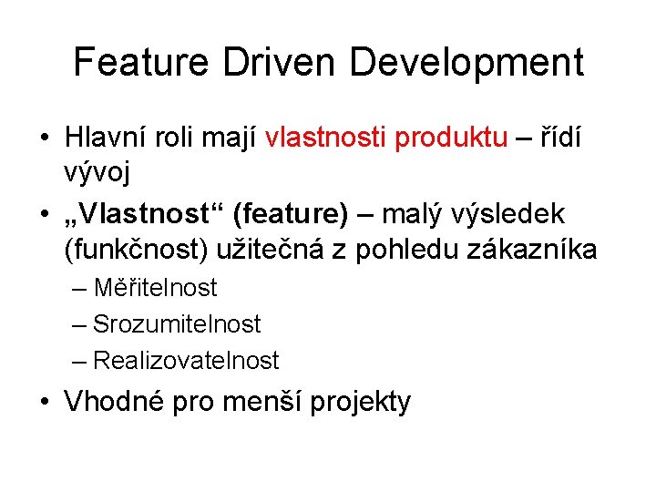 Feature Driven Development • Hlavní roli mají vlastnosti produktu – řídí vývoj • „Vlastnost“