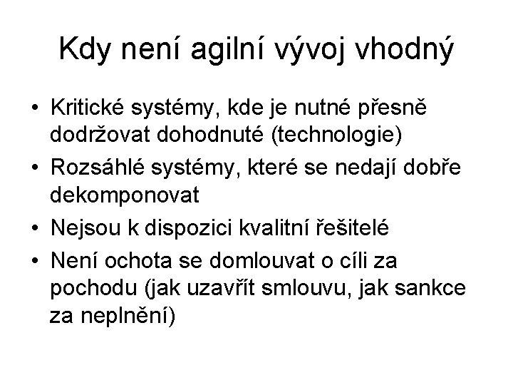 Kdy není agilní vývoj vhodný • Kritické systémy, kde je nutné přesně dodržovat dohodnuté